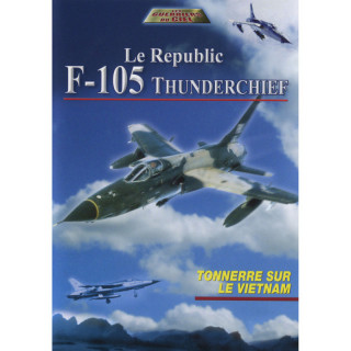 F-105 THUNDERCHIEF - LE REPUBLIC, Tonnerre sur le Vietnam...